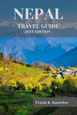 Nepal Travel Guide 2024: "Discover the Magic of Nepal: Your Ultimate Travel Guide for 2024" Paperback Independently Published