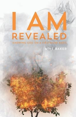 I Am Revealed: Knowing God on a First-Name Basis by Baker, Mike