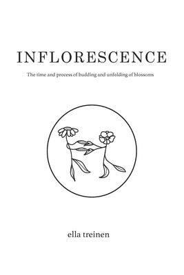 Inflorescence: The time and process of budding and unfolding of blossoms by Treinen, Ella