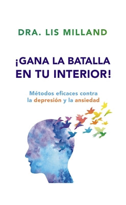 ¡Gana La Batalla En Tu Interior!: Métodos Eficaces Contra La Depresión Y La Ansiedad by Milland, Lis