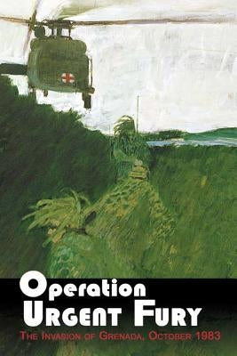 Operation Urgent Fury: The Invasion of Grenada, October 1983 Paperback Createspace Independent Publishing Platform