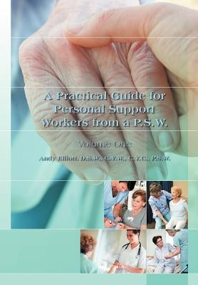 A Practical Guide for Personal Support Workers from A P.S.W.: Volume One by Elliott, Dsw Cyw
