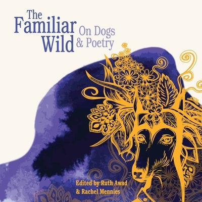 The Familiar Wild: On Dogs & Poetry by Awad, Ruth