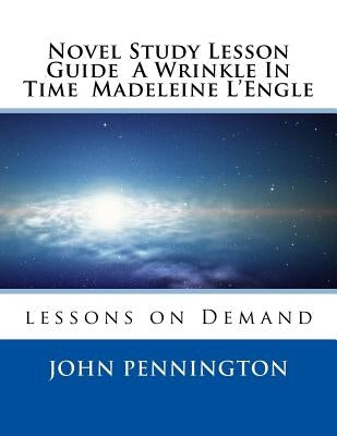 Novel Study Lesson Guide A Wrinkle In Time Madeleine L?Engle: lessons on Demand Paperback Createspace Independent Publishing Platform