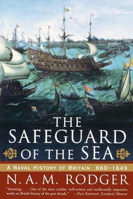 The Safeguard of the Sea: A Naval History of Britain: 660-1649 by Rodger, N. A. M.