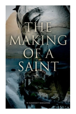 The Making of a Saint by Maugham, W. Somerset