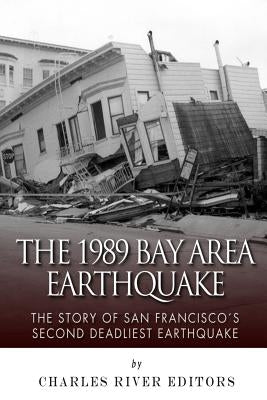 The 1989 Bay Area Earthquake: The Story of San Francisco's Second Deadliest Earthquake Paperback Createspace Independent Publishing Platform