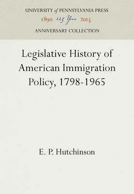 Legislative History of American Immigration Policy, 1798-1965 by Hutchinson, E. P.