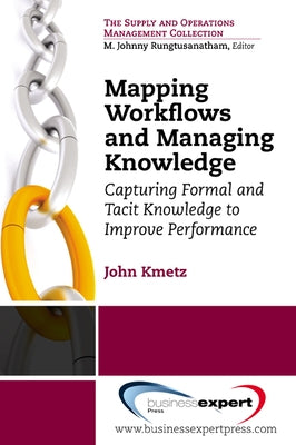 Mapping Workflows and Managing Knowledge: Capturing Formal andTacit Knowledge to ImprovePerformance Paperback Business Expert Press