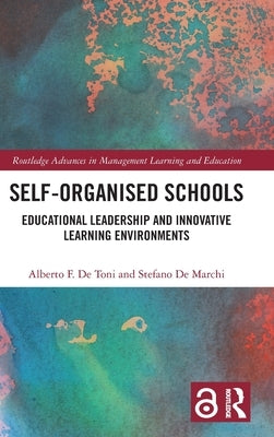 Self-Organised Schools: Educational Leadership and Innovative Learning Environments by de Toni, Alberto F.