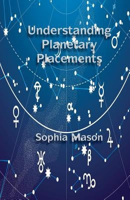 Understanding Planetary Placements by Mason, Sophia