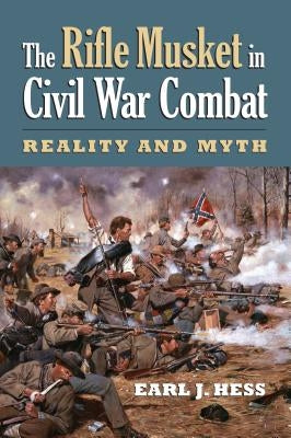 The Rifle Musket in Civil War Combat: Reality and Myth Paperback University Press of Kansas