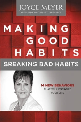 Making Good Habits, Breaking Bad Habits: 14 New Behaviors That Will Energize Your Life by Meyer, Joyce