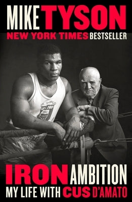 Iron Ambition: My Life with Cus d'Amato by Tyson, Mike