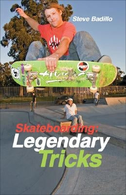 Skateboarding: Legendary Tricks by Badillo, Steve