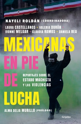 Mexicanas En Pie de Lucha: Pese Al Gobierno Machista, Las Violencias Y El Patria Rcado / Mexican Women Ready to Fight: In Spite of a Sexist Government by Roldán, Nayeli