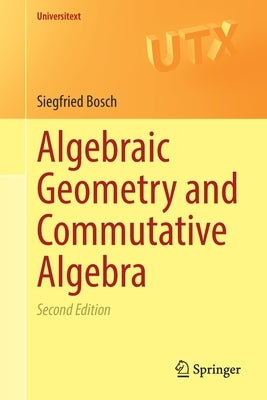 Algebraic Geometry and Commutative Algebra by Bosch, Siegfried