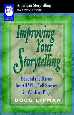 Improving Your Storytelling: Beyond the Basics for All Who Tell Stories in Work or Play by Lipman, Doug