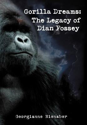 Gorilla Dreams: The Legacy of Dian Fossey by Nienaber, Georgianne