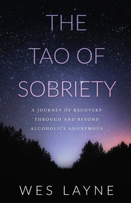 The Tao of Sobriety: A Journey of Recovery Through and Beyond Alcoholics Anonymous by Layne, Wes