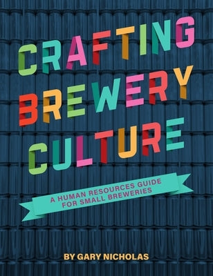 Crafting Brewery Culture: A Human Resources Guide for Small Breweries Paperback Brewers Publications