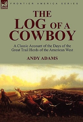 The Log of a Cowboy: a Classic Account of the Days of the Great Trail Herds of the American West Paperback Leonaur Ltd