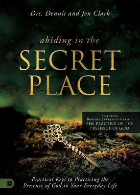 Abiding in the Secret Place: Practical Keys to Practicing the Presence of God in Your Everyday Life Paperback Destiny Image Incorporated