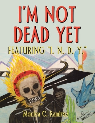 I'm Not Dead Yet: Featuring "I. N. D. Y." by Ramirez, Monica C.