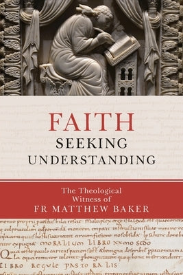 Faith Seeking Understanding: The Theological Witness of Fr Matthew Baker St. Vladimir's Seminary Press