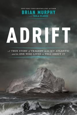 Adrift: A True Story of Tragedy on the Icy Atlantic and the One Who Lived to Tell about It by Murphy, Brian