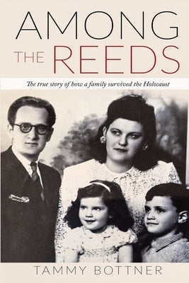 Among the Reeds: The true Story of how a Family survived the Holocaust by Bottner, Tammy