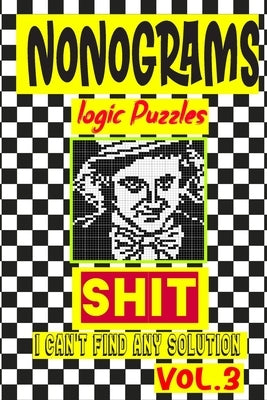 Nonogram logic Puzzle Shit I can't Find Any Solution: Japanese Crossword Picture Logic Puzzles giddlers logic puzzles Paperback Independently Published