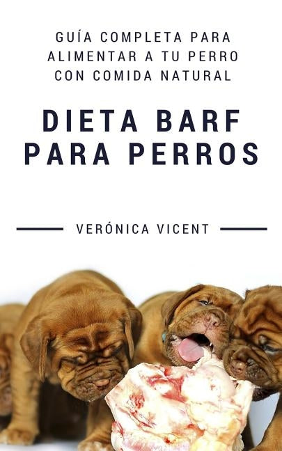 Dieta BARF para perros: Guía completa para alimentar a tu perro con comida natural by Vicent Cruz, Verónica