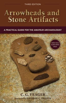 Arrowheads and Stone Artifacts: A Practical Guide for the Amateur Archaeologist by Yeager, C. G.