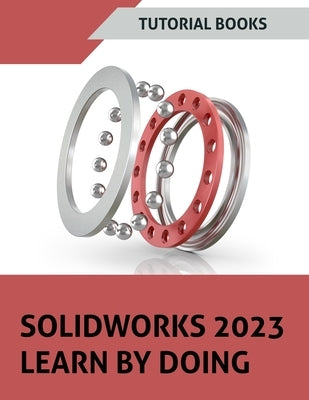 SOLIDWORKS 2023 Learn By Doing (COLORED) by Tutorial Books