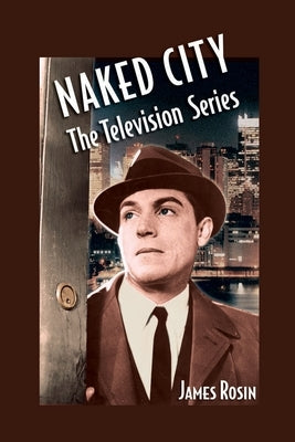 Naked City: The Television Series: (Revised Edition) by Rosin, James