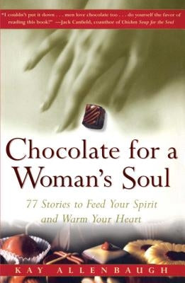 Chocolate for a Womans Soul: 77 Stories to Feed Your Spirit and Warm Your Heart by Allenbaugh, Kay
