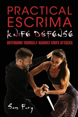 Practical Escrima Knife Defense: Filipino Martial Arts Knife Defense Training by Fury, Sam