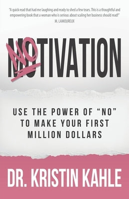 NOtivation: Use the Power of NO to Make Your First Million Dollars by Kahle, Kristin