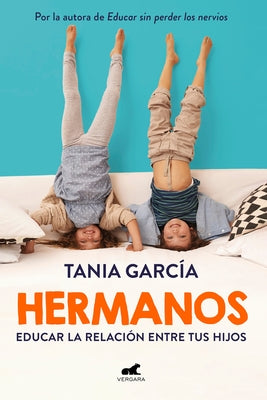 Hermanos: Cómo Educar La Relación Entre Tus Hijos / Siblings: How to Shape the Relationship Between Your Children by García, Tania