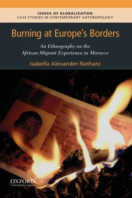 Burning at Europe's Borders: An Ethnography on the African Migrant Experience in Morocco by Alexander-Nathani, Isabella