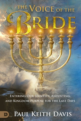 The Voice of the Bride: Entering Our Identity, Anointing, and Kingdom Purpose for the Last Days Paperback Destiny Image Incorporated