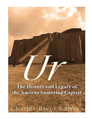 Ur: The History and Legacy of the Ancient Sumerian Capital Paperback Createspace Independent Publishing Platform