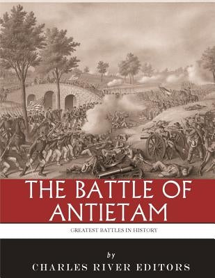 The Greatest Battles in History: The Battle of Antietam Paperback Createspace Independent Publishing Platform