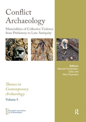 Conflict Archaeology: Materialities of Collective Violence from Prehistory to Late Antiquity by Fernández-Götz, Manuel