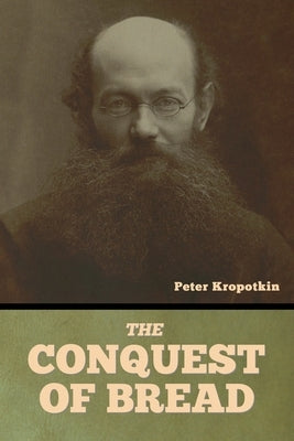 The Conquest of Bread by Kropotkin, Peter