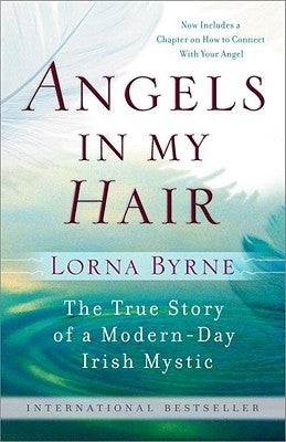 Angels in My Hair: The True Story of a Modern-Day Irish Mystic by Byrne, Lorna