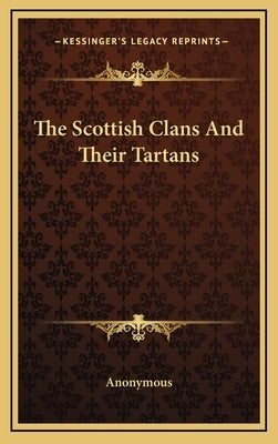 The Scottish Clans And Their Tartans by Anonymous