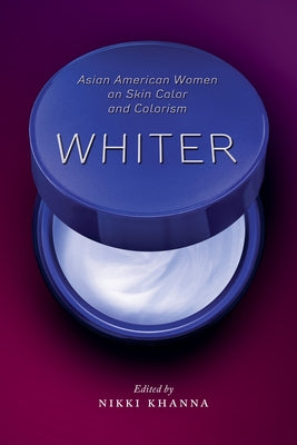 Whiter: Asian American Women on Skin Color and Colorism by Khanna, Nikki