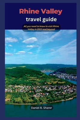 Rhine Valley travel guide: All you need to know to visit Rhine Valley in 2023 and beyond Paperback Independently Published